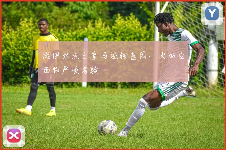 诺伊尔点出皇马逆转基因，次回合面临严峻考验